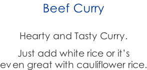 Beef Curry  Hearty and Tasty Curry. Just add white rice or it’s  even great with cauliflower rice.